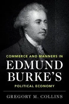 Commerce and Manners in Edmund Burke's Political Economy, Hardback/Gregory M. Collins