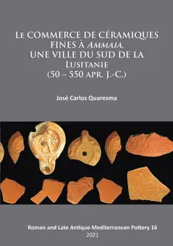 commerce de ceramiques fines a ammaia, une ville du sud de la Lusitanie (50 - 550 apr. J.-c.), Paperback/Jose Carlos Quaresma