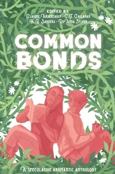 Common Bonds: A Speculative Aromantic Anthology, Paperback/Claudie Arseneault