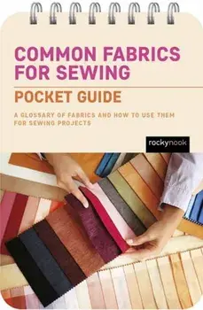 Common Fabrics for Sewing: Pocket Guide. A Glossary of Fabrics and How to Use Them for Sewing Projects, Spiral Bound/Rocky Nook