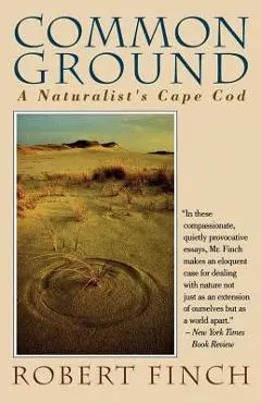 Common Ground: A Naturalist's Cape Cod - Robert Finch