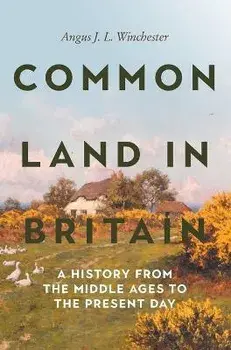 Common Land in Britain. A History from the Middle Ages to the Present Day, Hardback/Angus J L Winchester