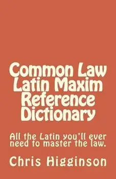 Common Law Latin Maxim Reference Dictionary, Paperback/Chris M. Higginson