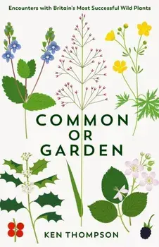 Common or Garden. Encounters with Britain's 50 Most Successful Wild Plants, Main, Hardback/***
