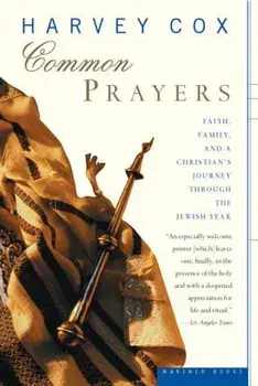 Common Prayers: Faith, Family, and a Christian's Journey Through the Jewish Year, Paperback/Harvey Cox