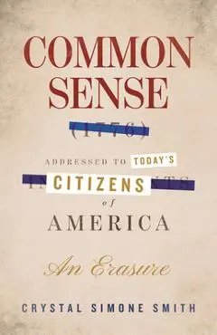 Common Sense (1776), Addressed to Today's Citizens of America: An Erasure - Crystal Simone Smith