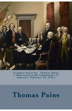 Common Sense by: Thomas Paine ( Addressed to the Inhabitants of America February 14, 1776 ) - Thomas Paine
