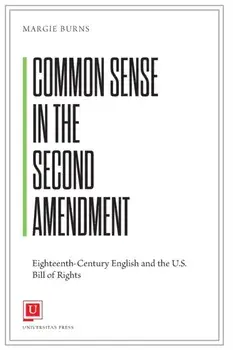 Common Sense in the Second Amendment: Eighteenth-Century English and the U.S. Bill of Rights, Paperback/Margie Burns