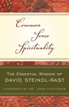 Common Sense Spirituality: The Essential Wisdom of David Steindl-Rast, Paperback/David Steindl-Rast