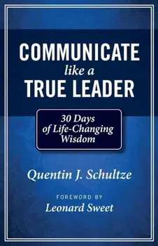Communicate Like a True Leader: 30 Days of Life-Changing Wisdom, Paperback/Quentin J. Schultze