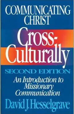 Communicating Christ Cross-Culturally, Second Edition: An Introduction to Missionary Communication - David J. Hesselgrave