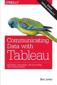 Communicating Data with Tableau: Designing, Developing, and Delivering Data Visualizations, Paperback/Ben Jones