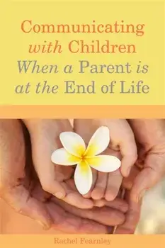 Communicating with Children When a Parent is at the End of Life, Paperback/Rachel Fearnley