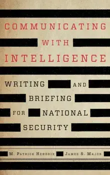Communicating with Intelligence. Writing and Briefing for National Security, Third Edition, Paperback/James S. Major
