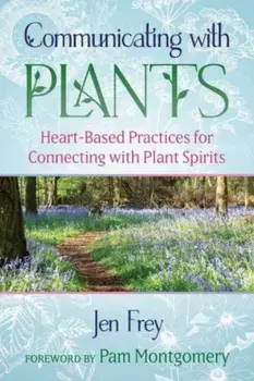 Communicating with Plants. Heart-Based Practices for Connecting with Plant Spirits, Paperback/Jen Frey