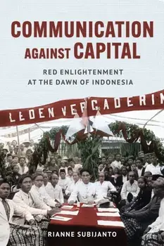 Communication Against Capital. Red Enlightenment at the Dawn of Indonesia, Paperback/Rianne Subijanto