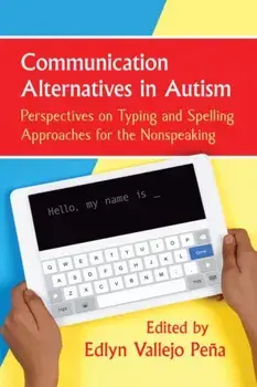 Communication Alternatives in Autism: Perspectives on Typing and Spelling Approaches for the Nonspeaking, Paperback/Edlyn Vallejo Pe a