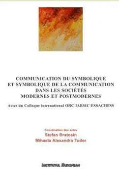 Communication du symbolique et symbolique de la communication dans les societes modernes et postmodernes/Stefan Bratosin, Mihaela Alexandra Tudor
