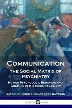 Communication, the Social Matrix of Psychiatry: Human Psychology, Behavior and Culture in the Modern Society, Paperback/Jurgen Ruesch