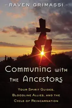 Communing with the Ancestors: Your Spirit Guides, Bloodline Allies, and the Cycle of Reincarnation, Paperback/Raven Grimassi