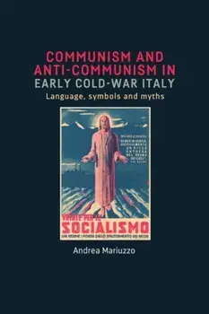 Communism and Anti-Communism in Early Cold War Italy. Language, Symbols and Myths, Hardback/Andrea Mariuzzo