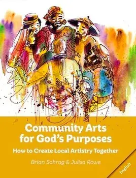 Community Arts for God's Purposes: How to Create Local Artistry Together, Paperback/Brian Schrag