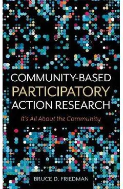 Community-Based Participatory Action Research: It's All About the Community - Bruce D. Friedman