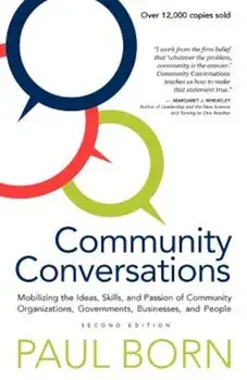 Community Conversations: Mobilizing the Ideas, Skills, and Passion of Community Organizations, Governments, Businesses, and People, Paperback/Paul Born
