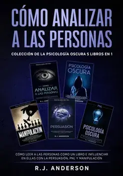 Cómo analizar a las Personas: Colección de la Psicología Oscura 5 libros en 1 - Cómo leer a las personas como un libro e influenciar en ellas con la/R. J. Anderson