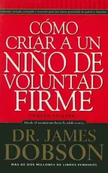Como Criar A un Nino de Voluntad Firme = The New Strong-Willed Child, Paperback/James Dobson