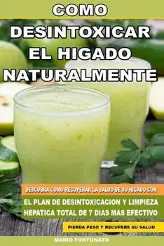 Como Desintoxicar El Higado Naturalmente: Descubra Como Recuperar La Salud de Su Higado Con El Plan de Desintoxicacion Y Limpieza Hepatica Total de 7, Paperback/Mario Fortunato