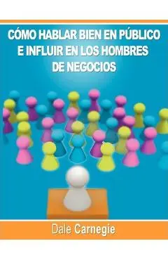 Como hablar bien en publico e influir en los hombres de negocios por Dale Carnegie autor de Como Ganar Amigos - Dale Carnegie