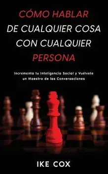 Cómo Hablar de Cualquier Cosa con Cualquier Persona: Incrementa tu Inteligencia Social y Vuélvete un Maestro de las Conversaciones, Paperback/Ike Cox