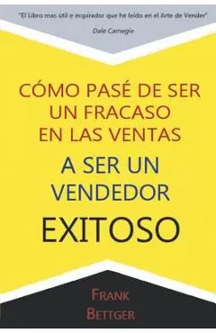 Como Pase de Ser un fracaso en las Ventas a Ser un Vendedor Exitoso - Frank Bettger