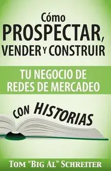 Cómo Prospectar, Vender Y Construir Tu Negocio De Redes De Mercadeo Con Historias, Paperback/Tom big Al Schreiter