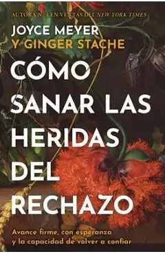 Cómo Sanar Las Heridas del Rechazo (Healing the Wounds of Rejection): Avance Firme, Con Esperanza Y La Capacidad de Volver a Confiar - Joyce Meyer