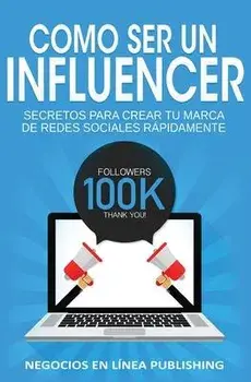 Como ser un Influencer: Secretos Para Crear tu Marca de Redes Sociales Rpidamente., Paperback/Publishing Negocios En L nea