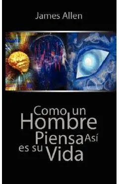 Como un Hombre Piensa Asi es Su Vida / As a Man Thinketh - James Allen