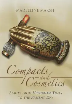 Compacts and Cosmetics: Beauty from Victorian Times to the Present Day, Paperback/Madeleine Marsh