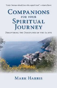 Companions for Your Spiritual Journey: Discovering the Disciplines of the Saints, Paperback/Mark Harris