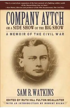 Company Aytch or a Side Show of the Big Show: A Memoir of the Civil War - Sam R. Watkins
