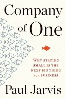 Company of One. Why Staying Small Is the Next Big Thing for Business, Paperback/Jarvis Paul Jarvis