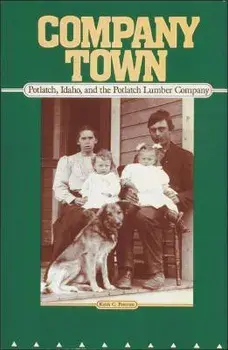 Company Town: Potlatch, Idaho, and the Potlatch Lumber Company, Paperback/Keith C. Petersen