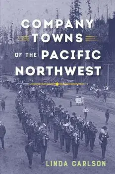 Company Towns of the Pacific Northwest, Paperback/Linda Carlson