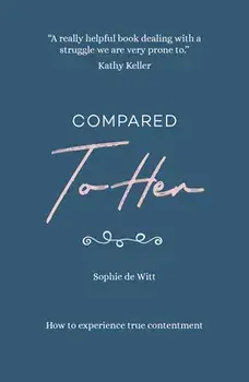 Compared to Her...: How to Experience True Contentment, Paperback/Sophie de Witt