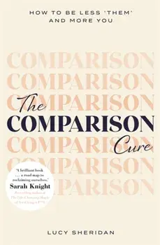 Comparison Cure. How to be less 'them' and more you, Paperback/Lucy Sheridan