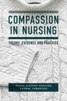 Compassion in Nursing. Theory, Evidence and Practice, Paperback/Yvonne Sawbridge