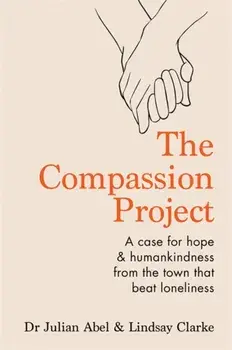 Compassion Project. A case for hope and humankindness from the town that beat loneliness, Hardback/Lindsay Clarke