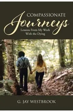 Compassionate Journeys: Lessons From My Work With the Dying - G. Jay Westbrook