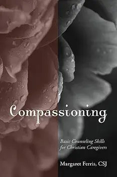 Compassioning: Basic Counseling Skills for Christian Care-Givers, Paperback/Margaret Ferris